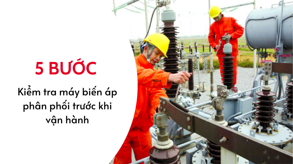 5 BUOC KIEM TRA MAY BIEN AP PHAN PHOI TRUOC KHI VAN HANH