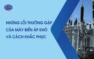 Những Lỗi Thường Gặp Của Máy Biến Áp Khô Và Cách Khắc Phục