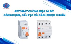 Aptomat chống giật là gì? Công dụng, cấu tạo và cách chọn chuẩn