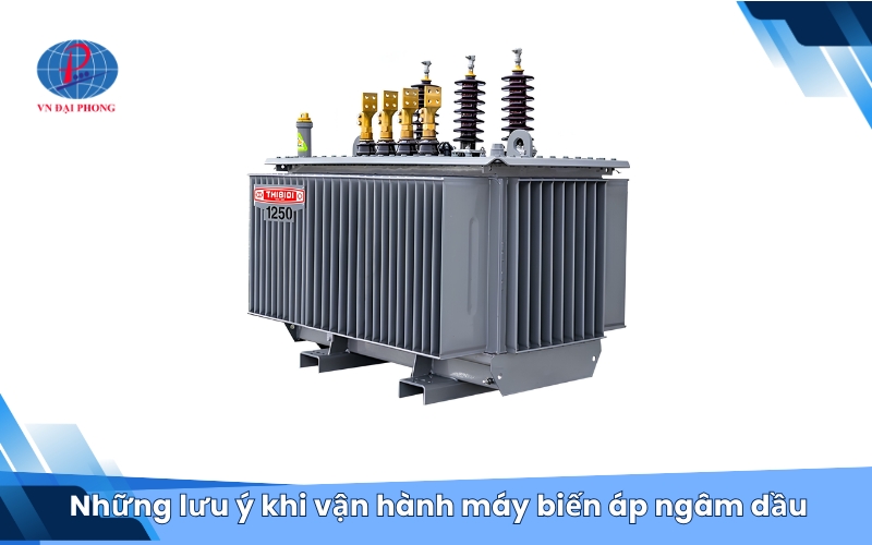 Những lưu ý khi vận hành máy biến áp ngâm dầu